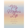 My Mother's Life - Second Edition: Mom, I Want to Know Everything about You - Give to Your Mother to Fill in with Her Memories and Return to You as a