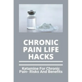 Chronic Pain Life Hacks: Ketamine For Chronic Pain- Risks And Benefits: Ketamine Effects
