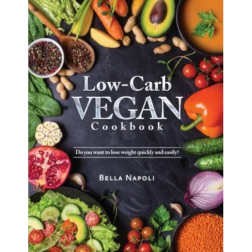 Low-Carb Vegan Cookbook: Do you want to lose weight quickly and easily?