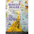 The Musician Healer: Transforming Art Into Medicine