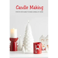 Candle Making: Step by Step Guide to Make Candle at Home: Homemade Candle Guide for Beginners