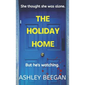 The Holiday Home: She thought she was alone, but he never left.