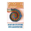 Crochet Stitches: 20 Easy And Cute Stitches With Clear Instructions: (Crochet Stitches, Crocheting Books, Learn to Crochet)