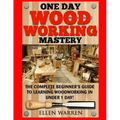 Woodworking: One Day Woodworking Mastery: The Complete Beginner's Guide to Learning Woodworking in Under 1 Day! Crafts Hobbies Arts