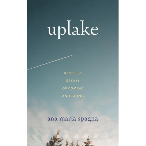 Uplake: Restless Essays of Coming and Going