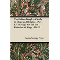The Golden Bough - A Study in Magic and Religion - Part I, The Magic Art and the Evolution of Kings - Vol. II