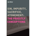 Sin, Impurity, Sacrifice, Atonement: The Priestly Conceptions