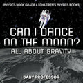 Can I Dance on the Moon? All About Gravity - Physics Book Grade 6 Children's Physics Books