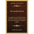 The Graded School: A Graded Course of Instruction for Public Schools, with Copious Practical Directions to Teachers (1862)