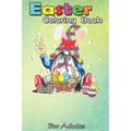 Easter Coloring Book For Adults: Funny Gnome Autism Easter Egg Bunny Egg Basket Gifts A Happy Easter Coloring Book For Teens & Adults - Great Gifts wi