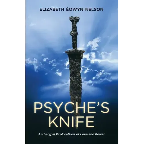 Psyche's Knife: Archetypal Explorations of Love and Power