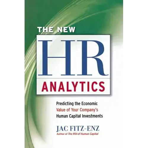 The New HR Analytics: Predicting the Economic Value of Your Company's Human Capital Investments