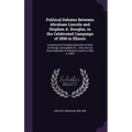 Political Debates Between Abraham Lincoln and Stephen A. Douglas, in the Celebrated Campaign of 1858 in Illinois: Including the Preceding Speeches of