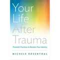 Your Life After Trauma: Powerful Practices to Reclaim Your Identity