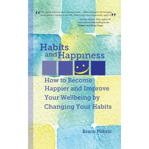 Habits and Happiness: How to Become Happier and Improve Your Wellbeing by Changing Your Habits
