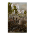 The March to Antietam: The History of the Confederate Invasion of Maryland Before the Bloodiest Day of the Civil War