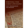 Writing the Early Crusades: Text, Transmission and Memory