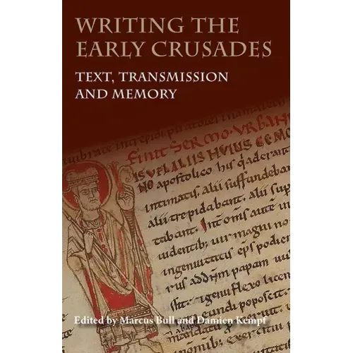 Writing the Early Crusades: Text, Transmission and Memory