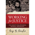 Working for Justice: One Family's Tale of Murder, Betrayal, and Healing