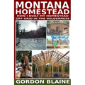 Montana Homestead: How I Built My Homestead Off Grid In The Wilderness