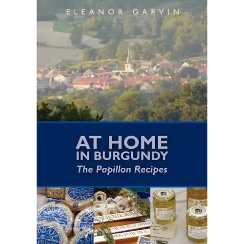 At Home in Burgundy: The Papillon Recipes