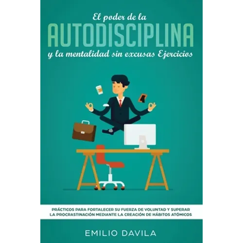 El poder de la autodisciplina y la mentalidad sin excusas ejercicios: Prácticos para fortalecer su fuerza de voluntad y superar la procrastinación med
