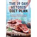 The 19 Day Ketosis Diet Plan: Achieve a Slimmer & More Confident You in 19 Days