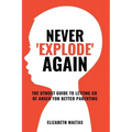 Never explode again: The Utmost Guide to Letting Go of Anger for Better Parenting