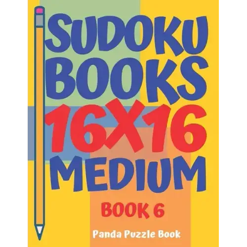 Sudoku Books 16 x 16 - Medium - Book 6: Sudoku Books For Adults - Brain Games For Adults - Logic Games For Adults