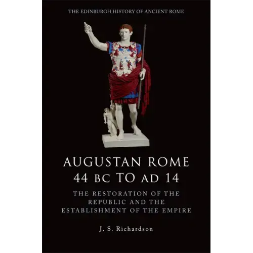 Augustan Rome 44 BC to Ad 14: The Restoration of the Republic and the Establishment of the Empire