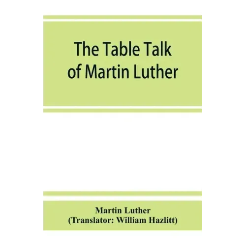 The table talk of Martin Luther