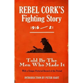 Rebel Cork's Fighting Story 1916 - 21: Told By The Men Who Made It