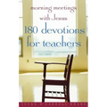 Morning Meetings with Jesus: 180 Devotions for Teachers