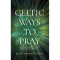 Celtic Ways to Pray: Finding God in the Natural Elements