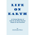Life On Earth: A Critical Review of Life On the Most Popular Planet In the Universe