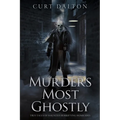 Murders Most Ghostly: True Tales of Haunted Horrifying Homicides