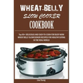 Wheat-Belly Slow Cooker Cookbook: Top 90+ Delicious, and Easy-To-Cook for Busy Mom and Dad Wheat Belly Slow Cooker Recipes for a Healthy Eating in the