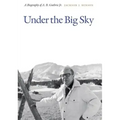 Under the Big Sky: A Biography of A. B. Guthrie Jr.