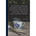 The Lady's Assistant for Executing Useful and Fancy Designs in Knitting, Netting and Crochet Work...; Vol. 1