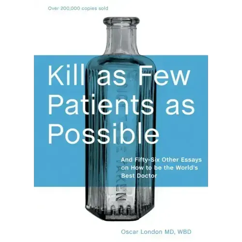 Kill as Few Patients as Possible: And Fifty-Six Other Essays on How to Be the World's Best Doctor