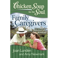 Chicken Soup for the Soul: Family Caregivers: 101 Stories of Love, Sacrifice, and Bonding