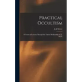 Practical Occultism: A Course of Lectures Through the Trance Mediumship of J.J. Morse