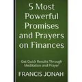 5 Most Powerful Promises and Prayers on Finances: Get Quick Results Through Meditation and Prayer