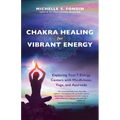Chakra Healing for Vibrant Energy: Exploring Your 7 Energy Centers with Mindfulness, Yoga, and Ayurveda