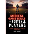 Mental Game Skills for Football Players: Mastery to Become Dominant in the Field