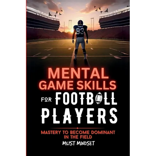 Mental Game Skills for Football Players: Mastery to Become Dominant in the Field