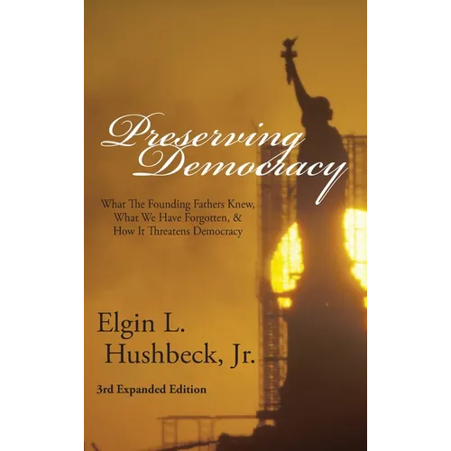 Preserving Democracy: What The Founding Fathers Knew, What We Have Forgotten, & How It Threatens Democracy - Hardcover