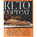 Keto Copycat Recipes: Replicate Over 300 Best Dishes From Your Favorite Restaurants At Home With This Ketogenic Cookbook!