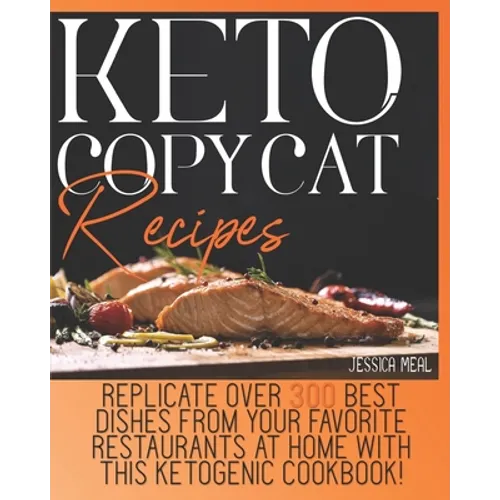 Keto Copycat Recipes: Replicate Over 300 Best Dishes From Your Favorite Restaurants At Home With This Ketogenic Cookbook!