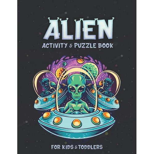 Alien Activity and Puzzle Book: Creative And Unique Alien and Space Coloring Pages, Sketch Pages, Mazes, Sudoku, Hangman, Tic-tac-toe for Fun, Mindful